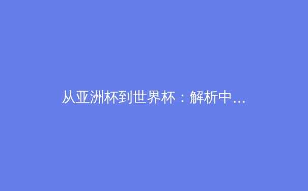 从亚洲杯到世界杯：解析中日足球青训体系的根本差异与未来竞争格局 - 4